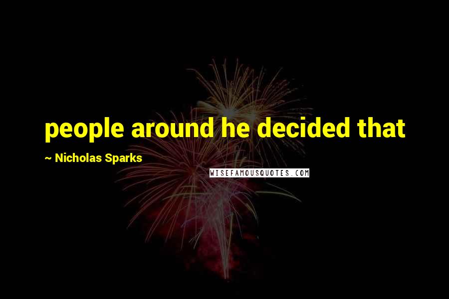 Nicholas Sparks Quotes: people around he decided that