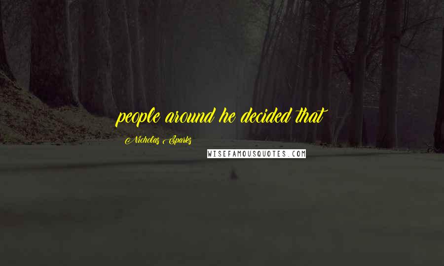 Nicholas Sparks Quotes: people around he decided that