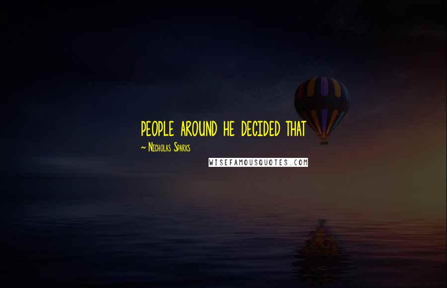 Nicholas Sparks Quotes: people around he decided that