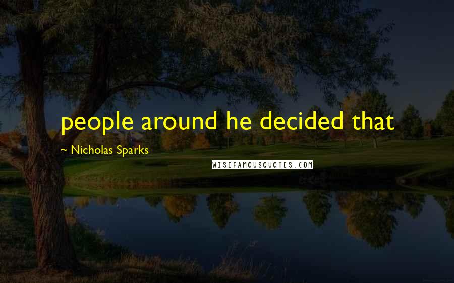 Nicholas Sparks Quotes: people around he decided that