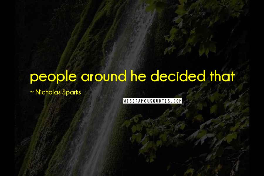 Nicholas Sparks Quotes: people around he decided that