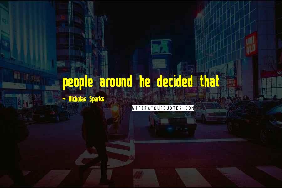 Nicholas Sparks Quotes: people around he decided that