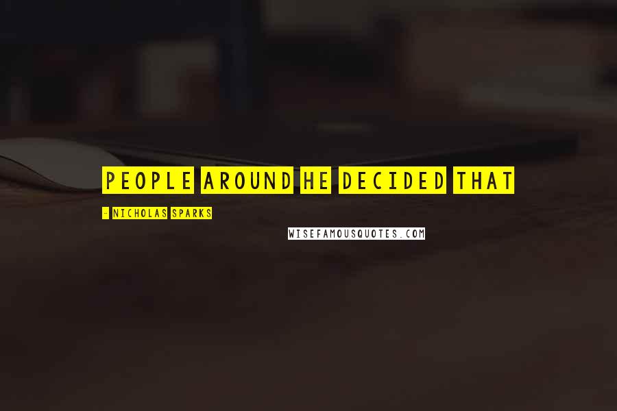 Nicholas Sparks Quotes: people around he decided that