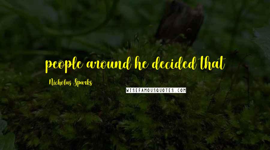 Nicholas Sparks Quotes: people around he decided that