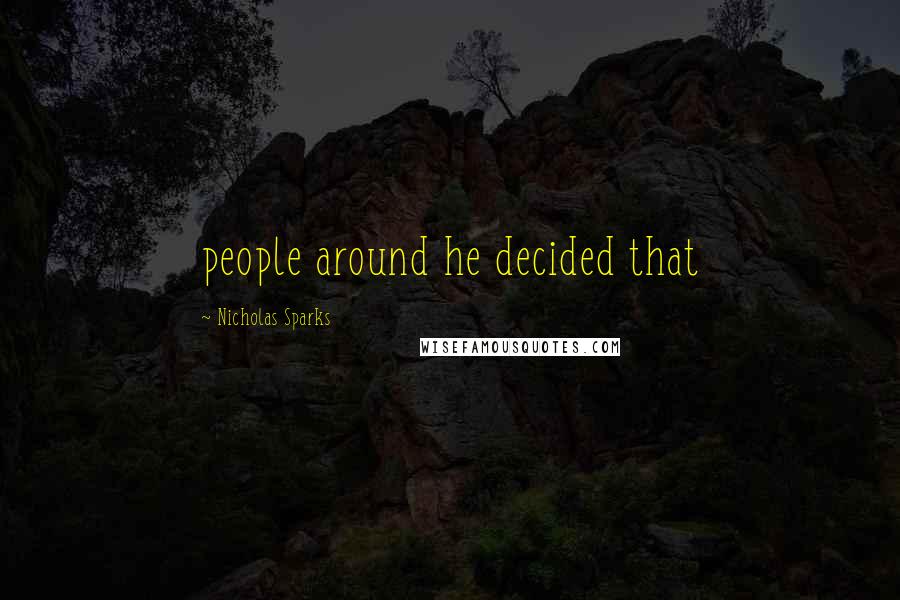 Nicholas Sparks Quotes: people around he decided that