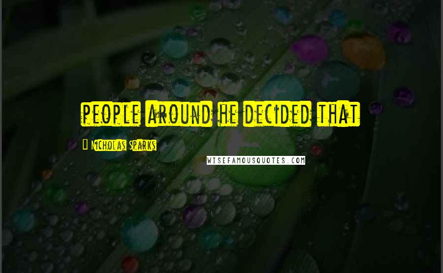 Nicholas Sparks Quotes: people around he decided that