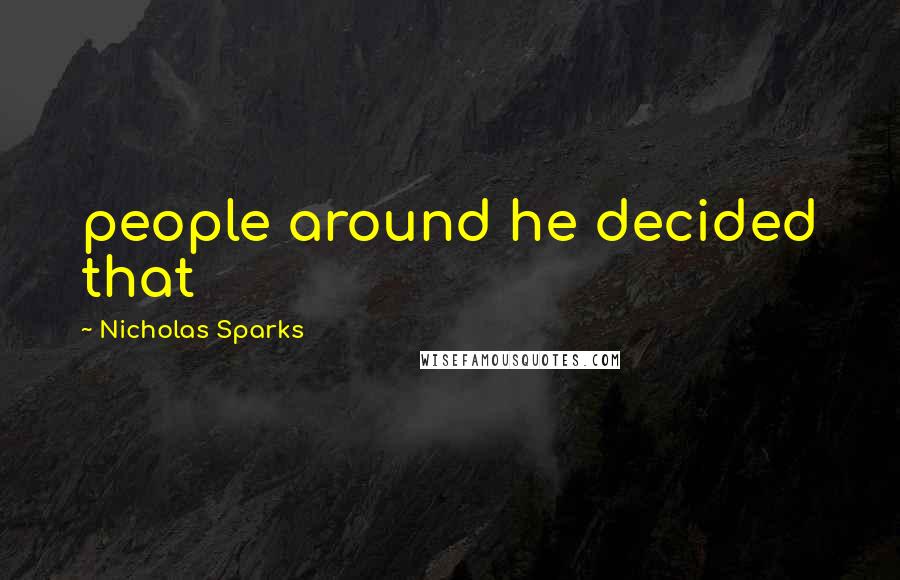 Nicholas Sparks Quotes: people around he decided that