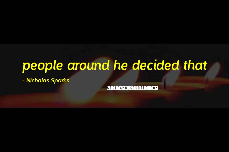 Nicholas Sparks Quotes: people around he decided that