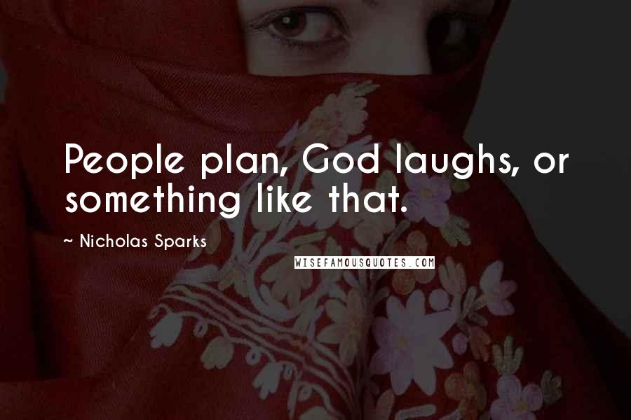 Nicholas Sparks Quotes: People plan, God laughs, or something like that.