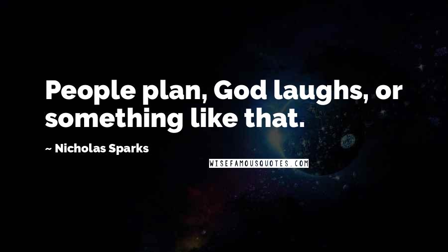 Nicholas Sparks Quotes: People plan, God laughs, or something like that.