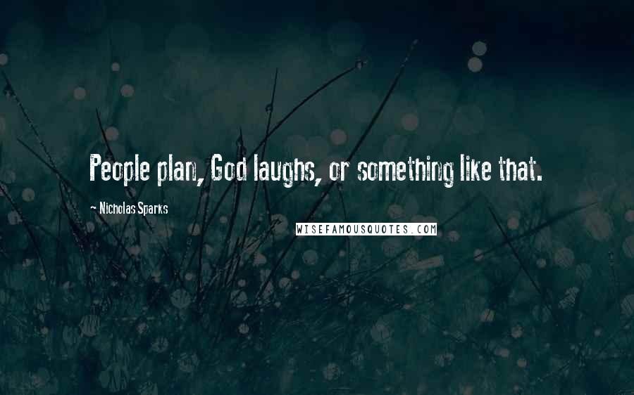 Nicholas Sparks Quotes: People plan, God laughs, or something like that.