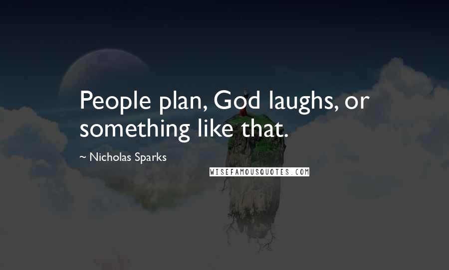 Nicholas Sparks Quotes: People plan, God laughs, or something like that.