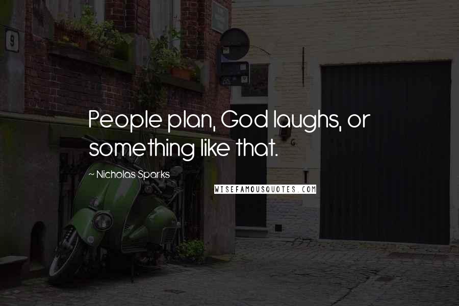 Nicholas Sparks Quotes: People plan, God laughs, or something like that.
