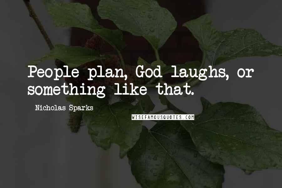 Nicholas Sparks Quotes: People plan, God laughs, or something like that.