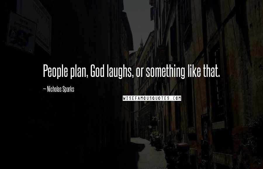 Nicholas Sparks Quotes: People plan, God laughs, or something like that.