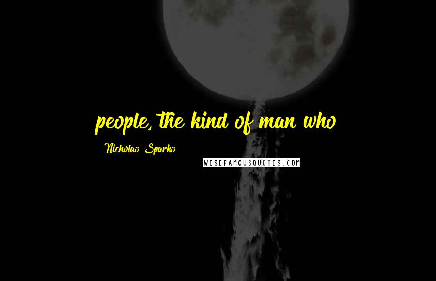 Nicholas Sparks Quotes: people, the kind of man who