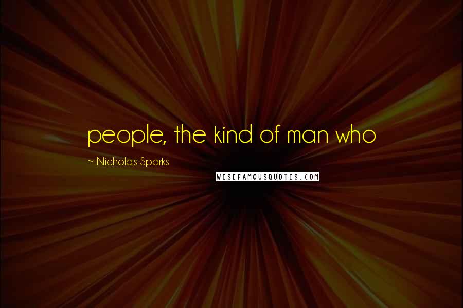 Nicholas Sparks Quotes: people, the kind of man who