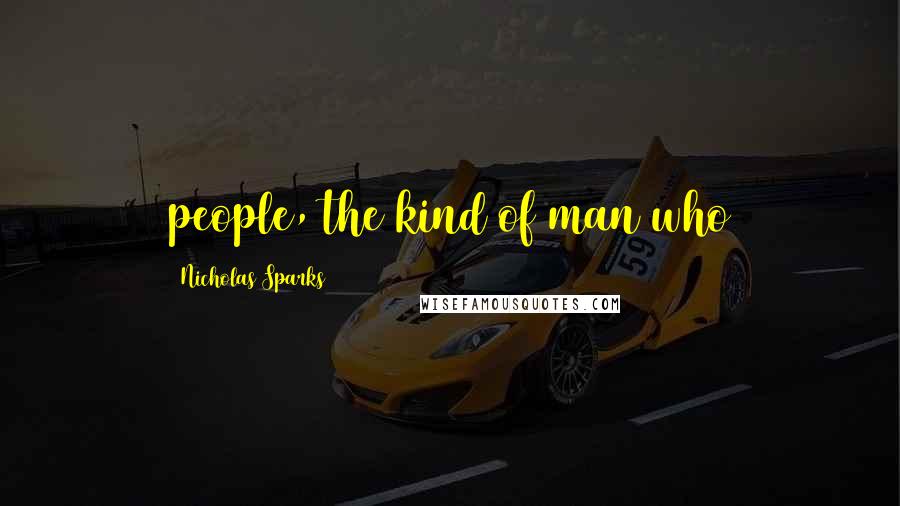 Nicholas Sparks Quotes: people, the kind of man who