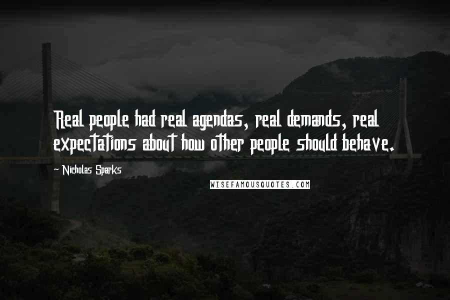 Nicholas Sparks Quotes: Real people had real agendas, real demands, real expectations about how other people should behave.