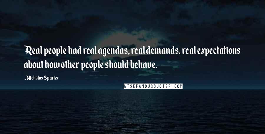 Nicholas Sparks Quotes: Real people had real agendas, real demands, real expectations about how other people should behave.