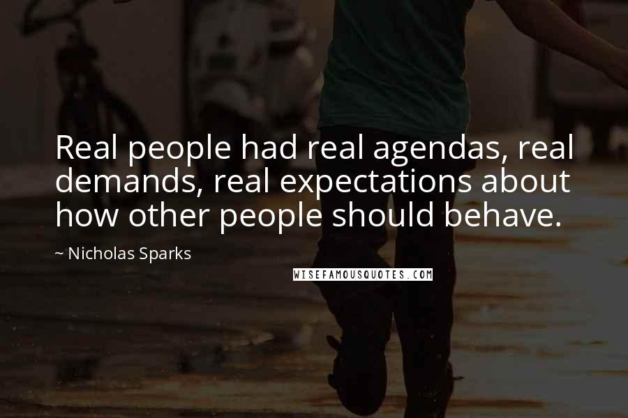 Nicholas Sparks Quotes: Real people had real agendas, real demands, real expectations about how other people should behave.