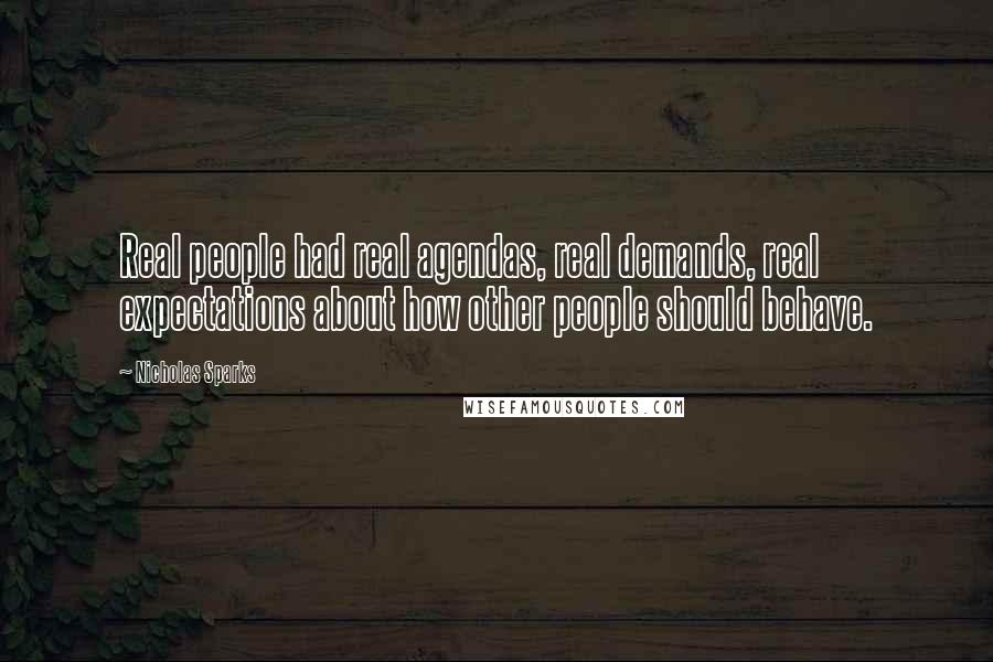 Nicholas Sparks Quotes: Real people had real agendas, real demands, real expectations about how other people should behave.