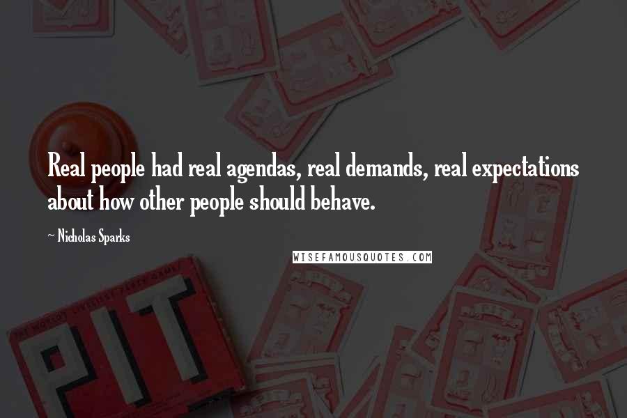 Nicholas Sparks Quotes: Real people had real agendas, real demands, real expectations about how other people should behave.