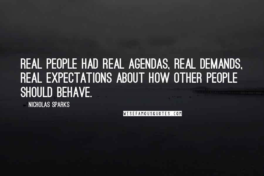 Nicholas Sparks Quotes: Real people had real agendas, real demands, real expectations about how other people should behave.