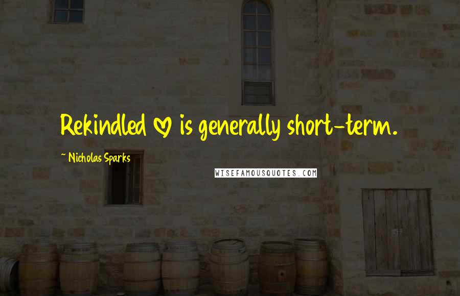 Nicholas Sparks Quotes: Rekindled love is generally short-term.