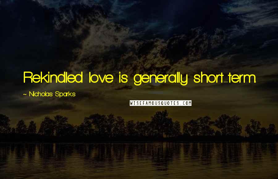 Nicholas Sparks Quotes: Rekindled love is generally short-term.