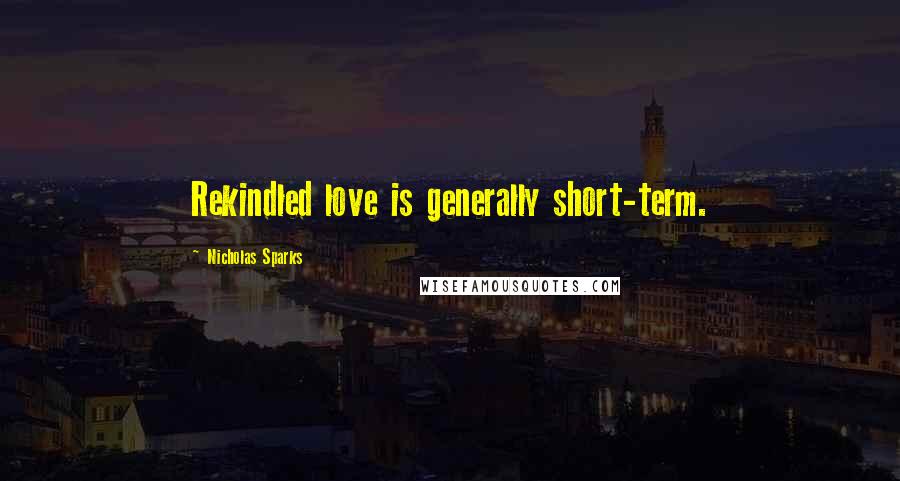 Nicholas Sparks Quotes: Rekindled love is generally short-term.