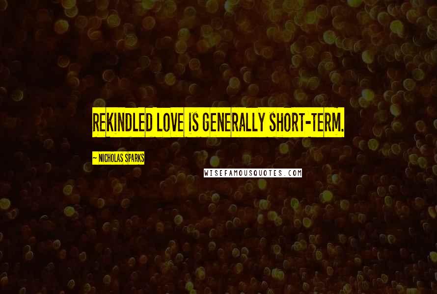 Nicholas Sparks Quotes: Rekindled love is generally short-term.