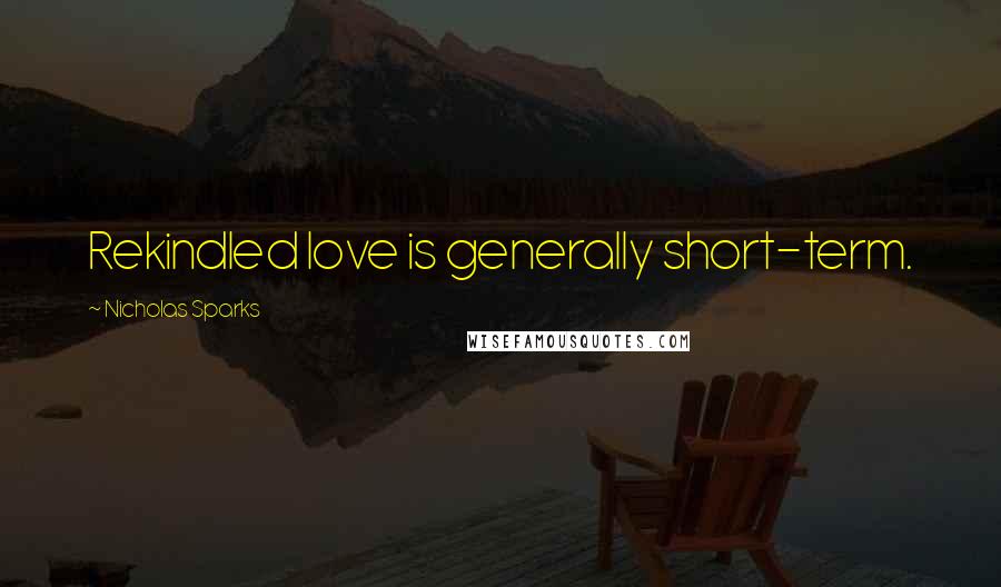 Nicholas Sparks Quotes: Rekindled love is generally short-term.