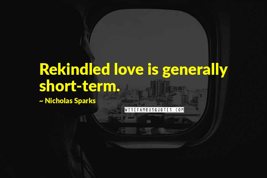 Nicholas Sparks Quotes: Rekindled love is generally short-term.