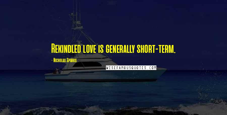 Nicholas Sparks Quotes: Rekindled love is generally short-term.