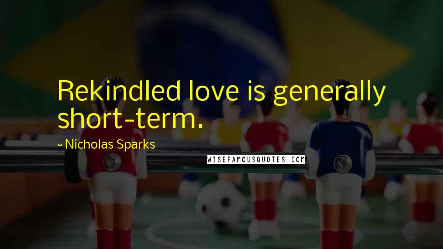 Nicholas Sparks Quotes: Rekindled love is generally short-term.