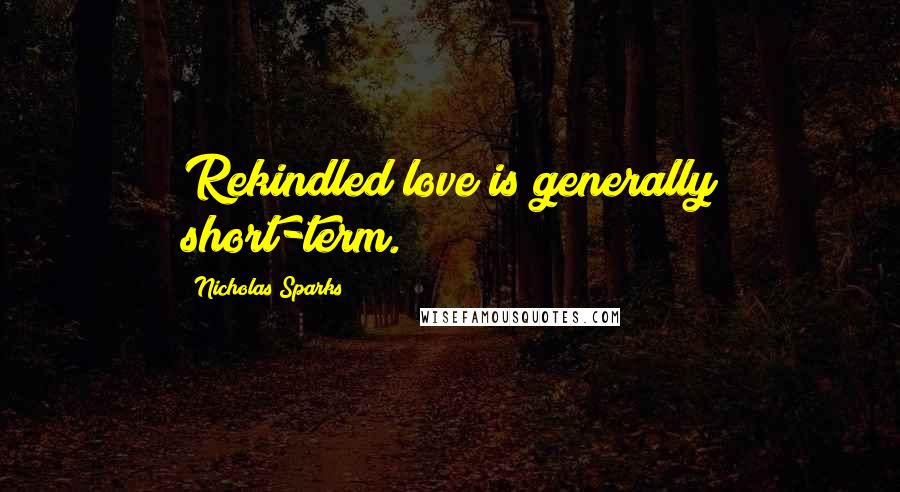 Nicholas Sparks Quotes: Rekindled love is generally short-term.
