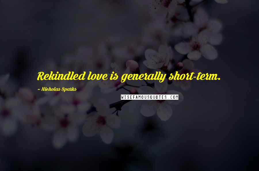 Nicholas Sparks Quotes: Rekindled love is generally short-term.