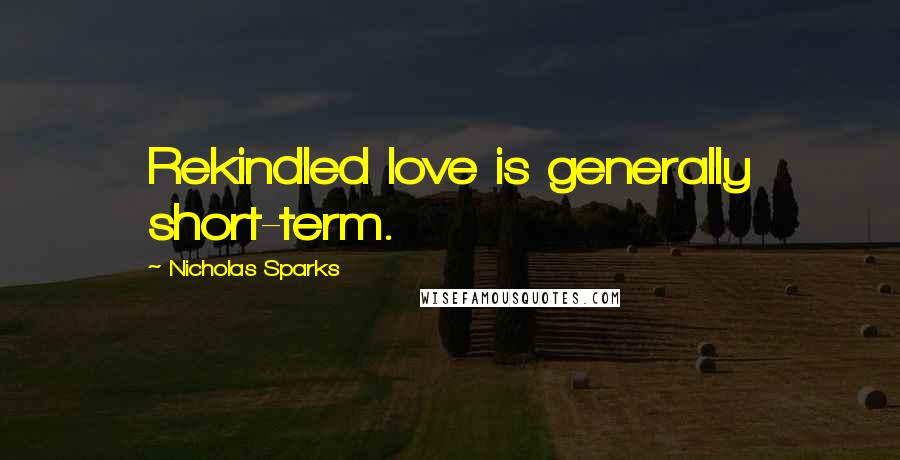 Nicholas Sparks Quotes: Rekindled love is generally short-term.