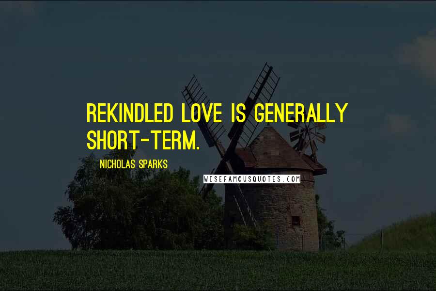 Nicholas Sparks Quotes: Rekindled love is generally short-term.
