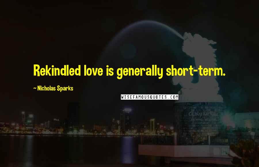 Nicholas Sparks Quotes: Rekindled love is generally short-term.