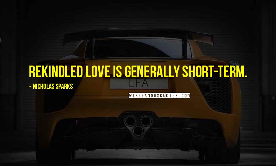 Nicholas Sparks Quotes: Rekindled love is generally short-term.