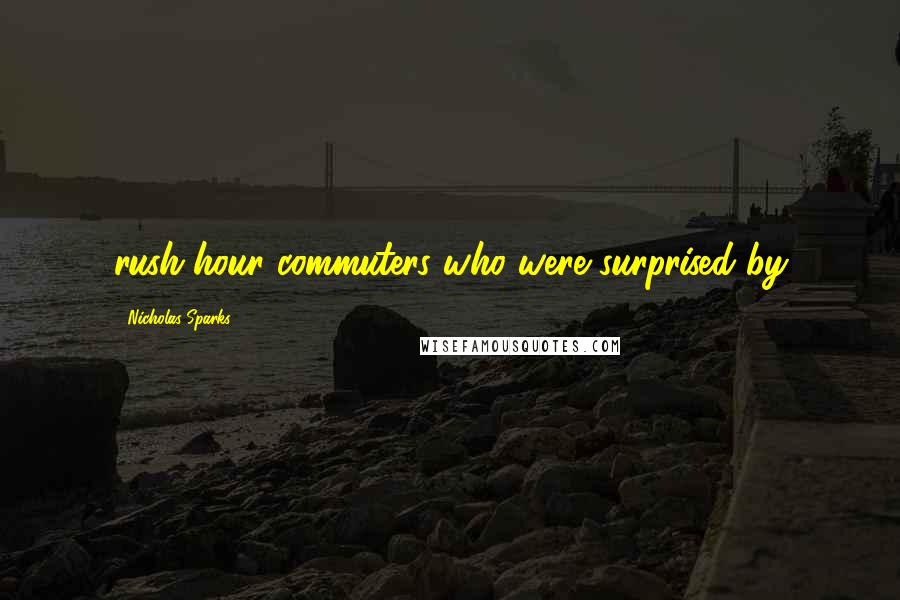 Nicholas Sparks Quotes: rush-hour commuters who were surprised by
