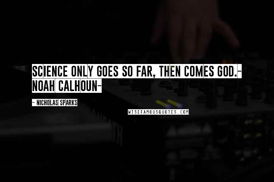 Nicholas Sparks Quotes: Science only goes so far, then comes God.- Noah Calhoun-