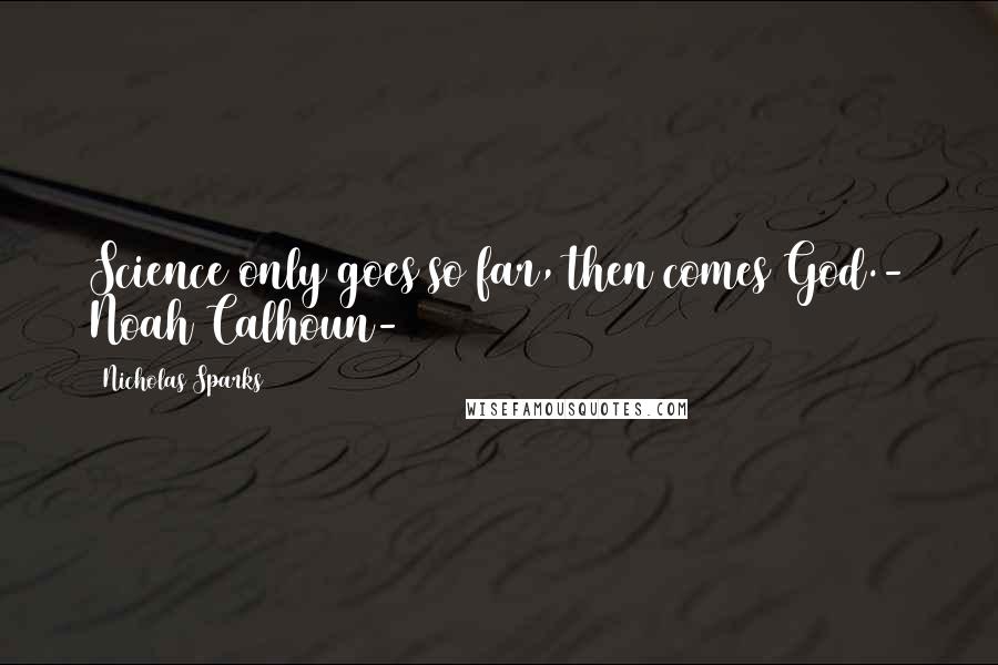 Nicholas Sparks Quotes: Science only goes so far, then comes God.- Noah Calhoun-