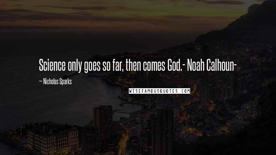Nicholas Sparks Quotes: Science only goes so far, then comes God.- Noah Calhoun-