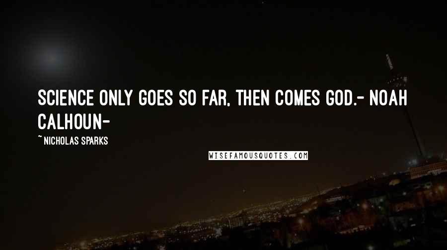 Nicholas Sparks Quotes: Science only goes so far, then comes God.- Noah Calhoun-