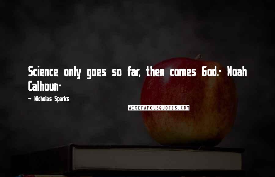 Nicholas Sparks Quotes: Science only goes so far, then comes God.- Noah Calhoun-
