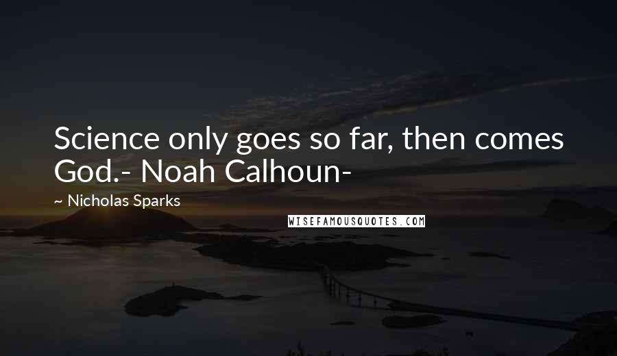 Nicholas Sparks Quotes: Science only goes so far, then comes God.- Noah Calhoun-