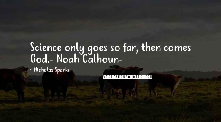 Nicholas Sparks Quotes: Science only goes so far, then comes God.- Noah Calhoun-